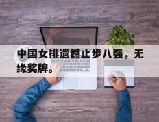 爱游戏ayx官方网页-中国女排遗憾止步八强，无缘奖牌。