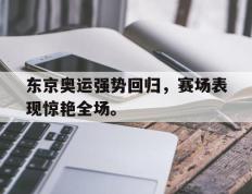 爱游戏ayx官方登录入口-东京奥运强势回归，赛场表现惊艳全场。