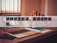 爱游戏ayx官方登录入口-姚明状态低迷，遭遇连败困局。