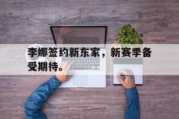 爱游戏ayx官方登录入口-李娜签约新东家，新赛季备受期待。后缀