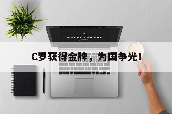 爱游戏ayx官方登录入口-C罗获得金牌，为国争光！