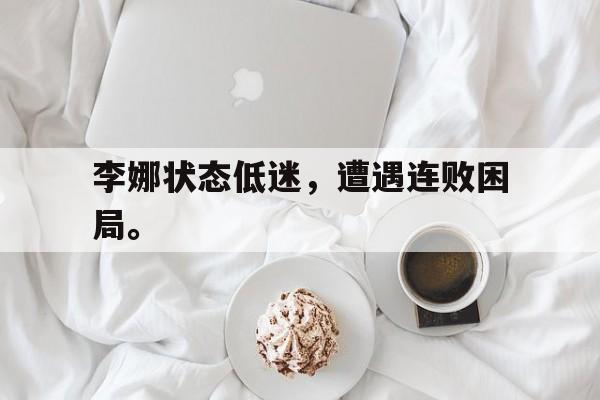 爱游戏ayx官方网页-李娜状态低迷，遭遇连败困局。