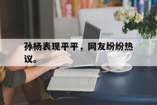 爱游戏ayx官方网页-孙杨表现平平，网友纷纷热议。