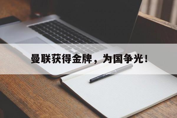 爱游戏ayx官方登录入口-曼联获得金牌，为国争光！